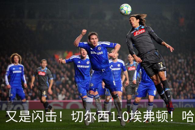又是闪击！切尔西1-0埃弗顿！哈托下底倒三角，内托破门