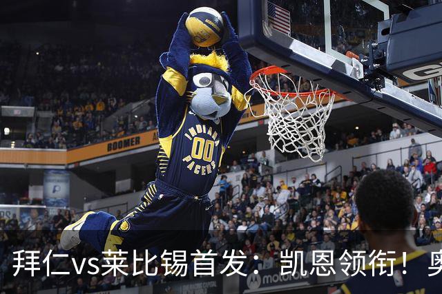 拜仁vs莱比锡首发：凯恩领衔！奥利塞、迪亚斯、金玟哉、布朗先发
