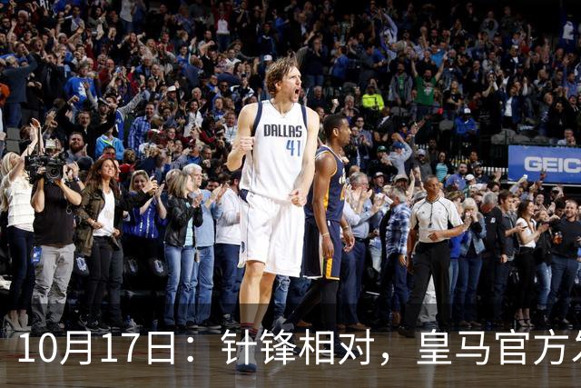 10月17日：针锋相对，皇马官方发声，要求西甲主席辞职，特巴斯最新回应来了